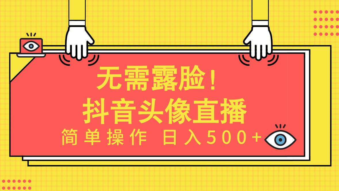 无需露脸！Ai头像直播项目，简单操作日入500+！-有量联盟