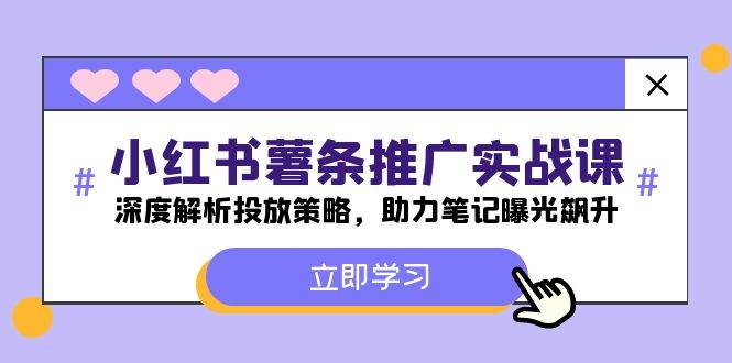 小红书-薯 条 推 广 实战课：深度解析投放策略，助力笔记曝光飙升-有量联盟