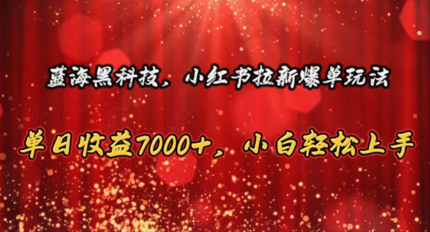 蓝海黑科技，小红书拉新爆单玩法，单日收益7000+，小白轻松上手-有量联盟