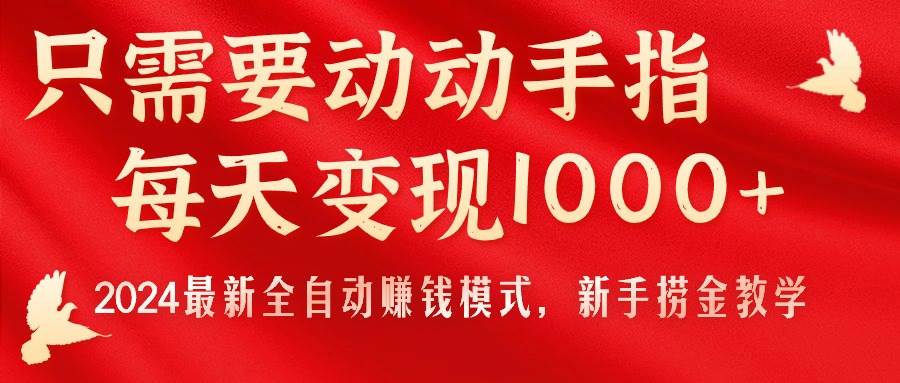 只需要动动手指，每天变现1000+，2024最新全自动赚钱模式，新手捞金教学！-有量联盟