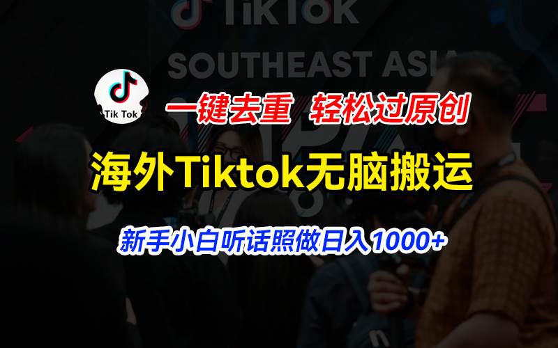 海外Tiktok短视频无脑搬运，一键去重轻松过原创，新手小白听话照做日入…-有量联盟