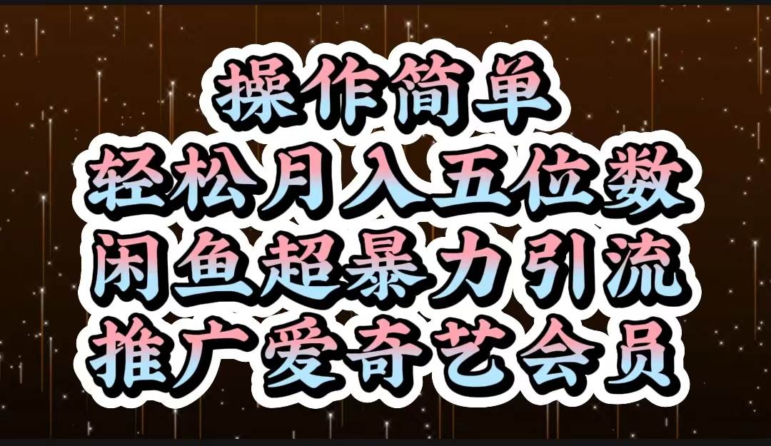 操作简单，轻松月入5位数，闲鱼超暴力引流推广爱奇艺会员-有量联盟