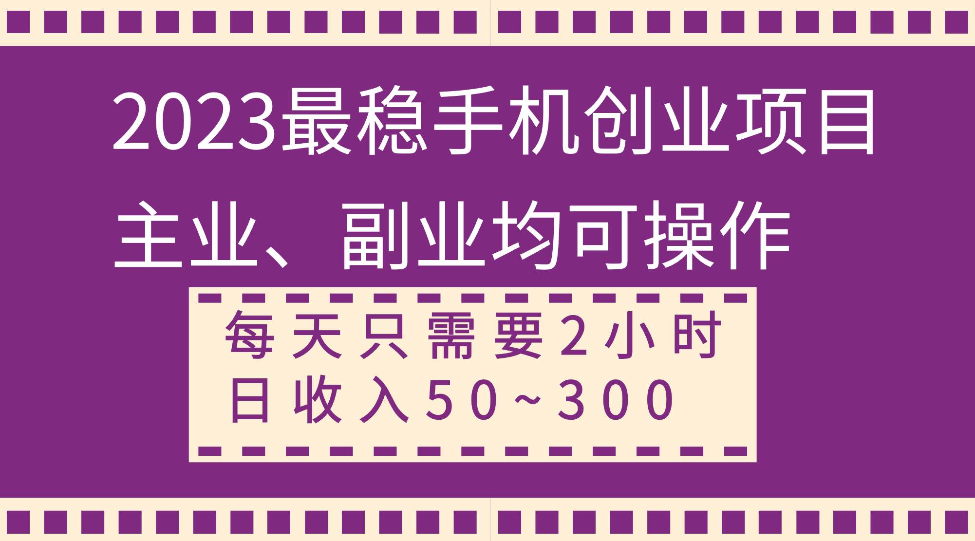 2023最稳手机创业项目，主业、副业均可操作，每天只需2小时，日收入50~300+-有量联盟