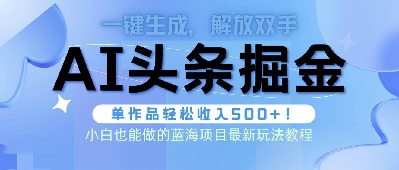 头条AI掘金术最新玩法，全AI制作无需人工修稿，一键生成单篇文章收益500+-有量联盟