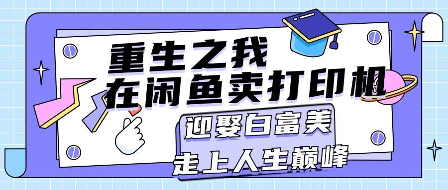 重生之我在闲鱼卖打印机，月入过万，迎娶白富美，走上人生巅峰-有量联盟