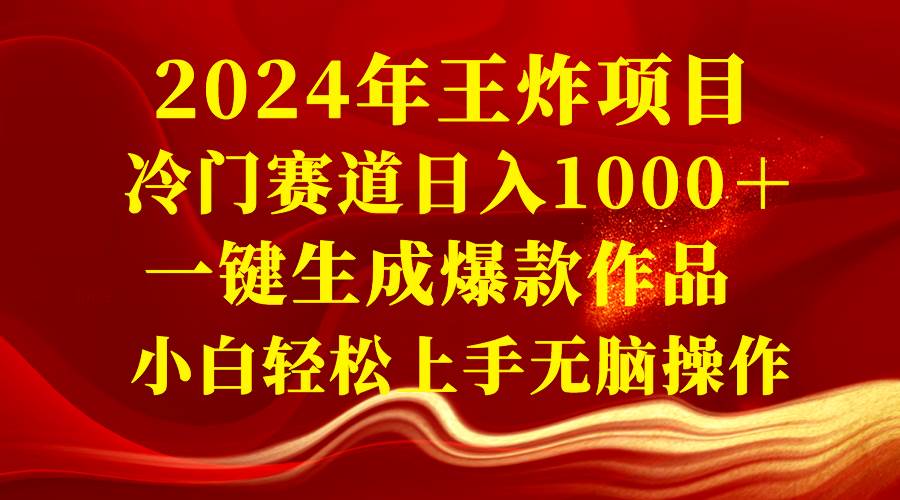 2024年王炸项目 冷门赛道日入1000＋一键生成爆款作品 小白轻松上手无脑操作-有量联盟