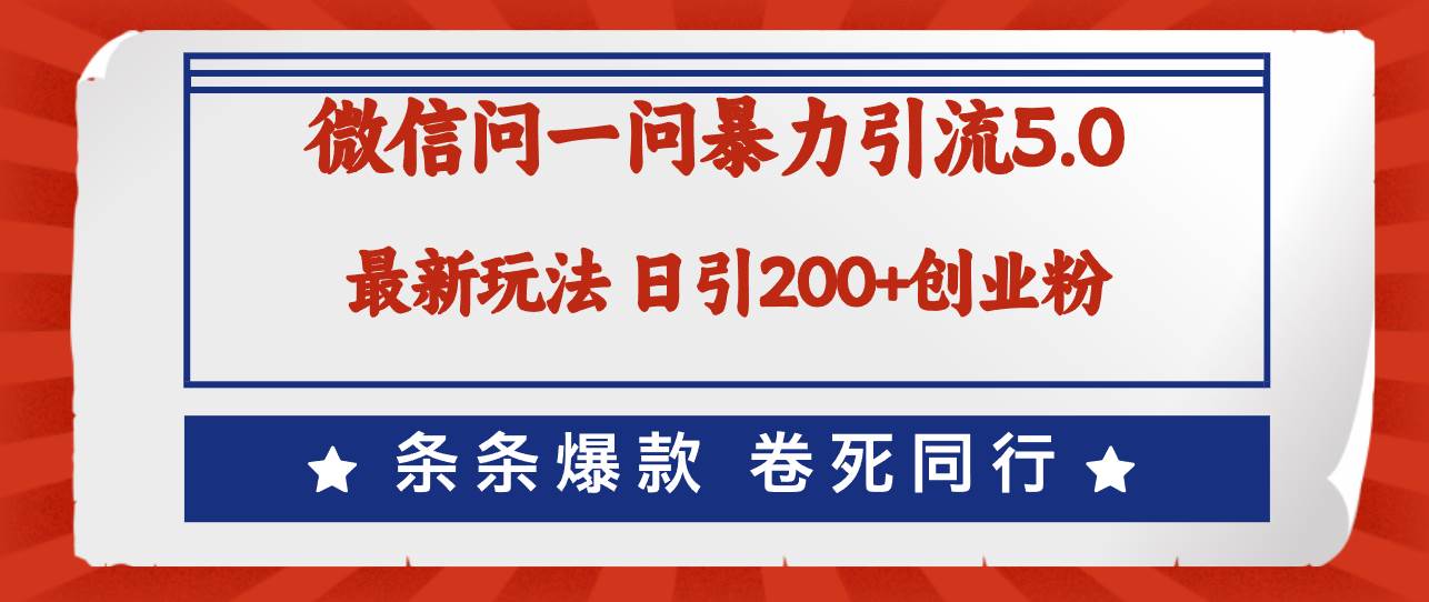 微信问一问最新引流5.0，日稳定引流200+创业粉，加爆微信，卷死同行-有量联盟