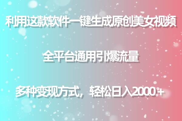 用这款软件一键生成原创美女视频 全平台通用引爆流量 多种变现 日入2000＋-有量联盟