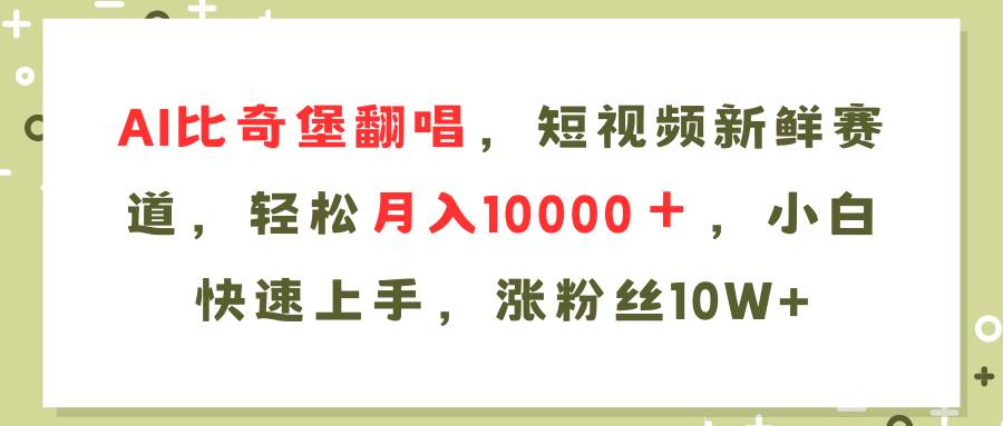 AI比奇堡翻唱歌曲，短视频新鲜赛道，轻松月入10000＋，小白快速上手，…-有量联盟