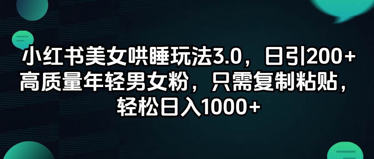 小红书美女哄睡玩法3.0，日引200+高质量年轻男女粉，只需复制粘贴，轻…-有量联盟