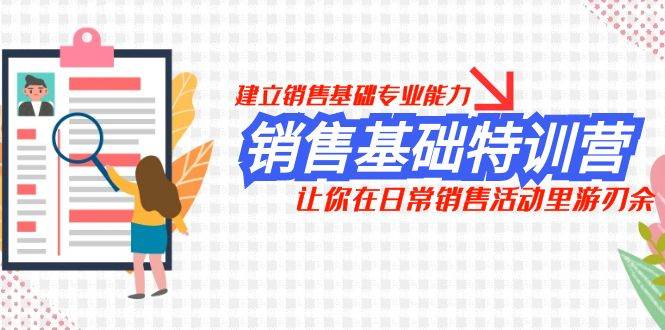 销售基础特训营，建立销售基础专业能力，让你在日常销售活动里游刃余-有量联盟