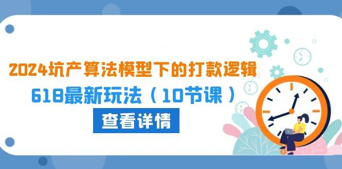 2024坑产算法 模型下的打款逻辑：618最新玩法（10节课）-有量联盟