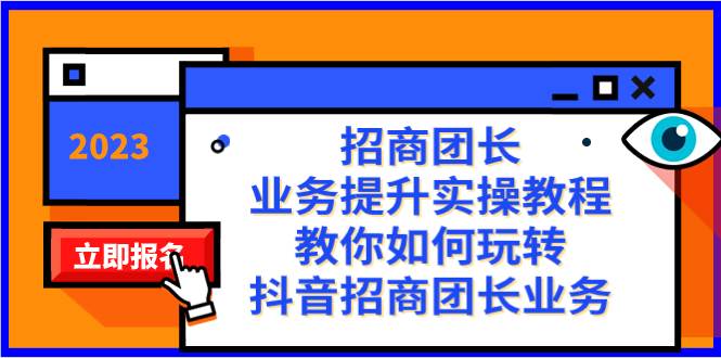 招商团长-业务提升实操教程，教你如何玩转抖音招商团长业务（38节课）-有量联盟