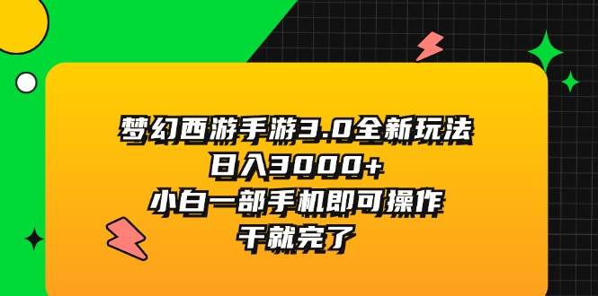 梦幻西游手游3.0全新玩法，日入3000+，小白一部手机即可操作，干就完了-有量联盟