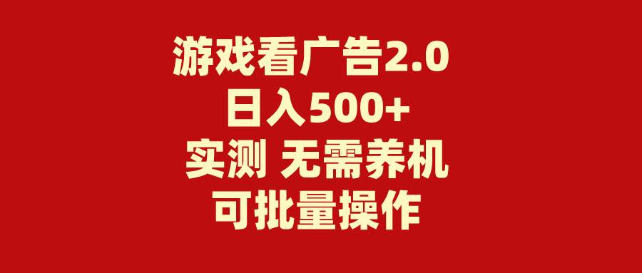 游戏看广告2.0  无需养机 操作简单 没有成本 日入500+-有量联盟