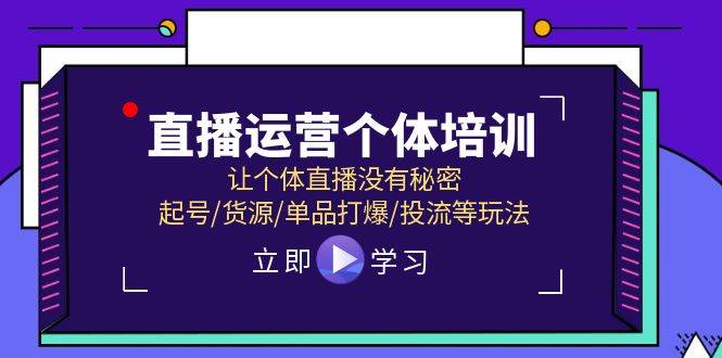 直播运营个体培训，让个体直播没有秘密，起号/货源/单品打爆/投流等玩法-有量联盟