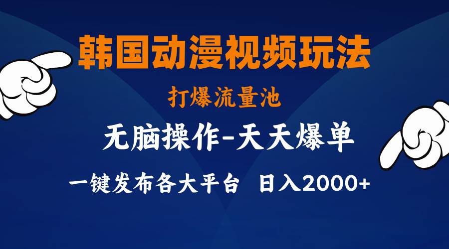 韩国动漫视频玩法，打爆流量池，分发各大平台，小白简单上手，…-有量联盟