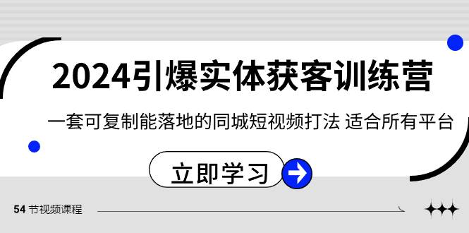 2024·引爆实体获客训练营 一套可复制能落地的同城短视频打法 适合所有平台-有量联盟