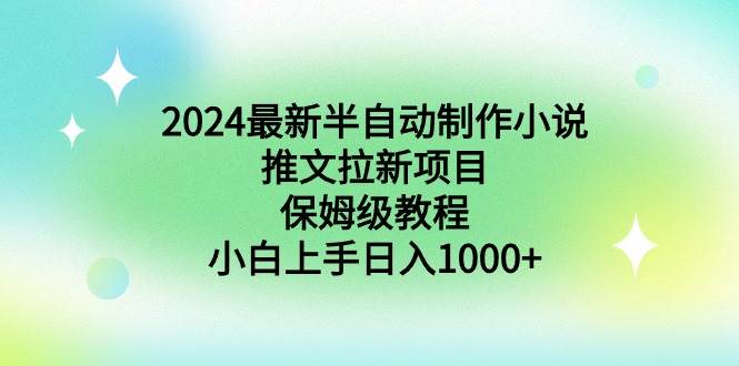 2024最新半自动制作小说推文拉新项目，保姆级教程，小白上手日入1000+-有量联盟