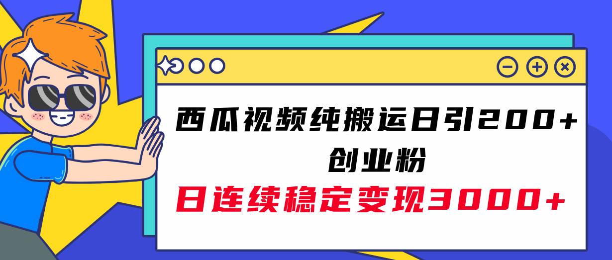 西瓜视频纯搬运日引200+创业粉，日连续变现3000+实操教程！-有量联盟