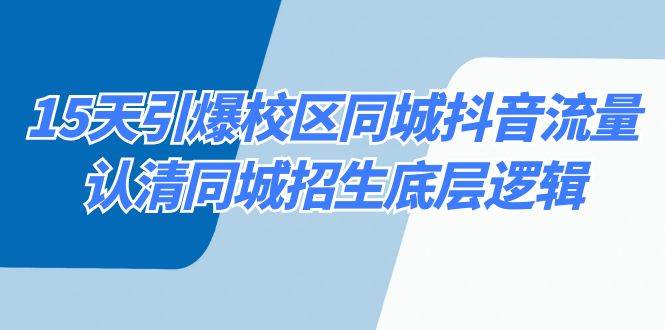 15天引爆校区 同城抖音流量，认清同城招生底层逻辑-有量联盟