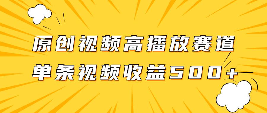 原创视频高播放赛道掘金项目玩法，播放量越高收益越高，单条视频收益500+-有量联盟