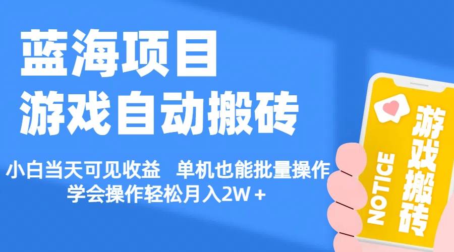 【蓝海项目】游戏自动搬砖 小白当天可见收益 单机也能批量操作 学会操…-有量联盟