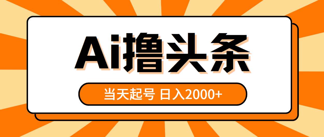 AI撸头条，当天起号，第二天见收益，日入2000+-有量联盟