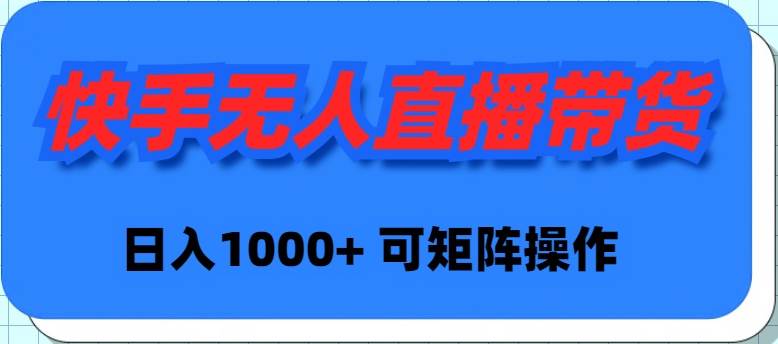 快手无人直播带货，新手日入1000+ 可矩阵操作-有量联盟