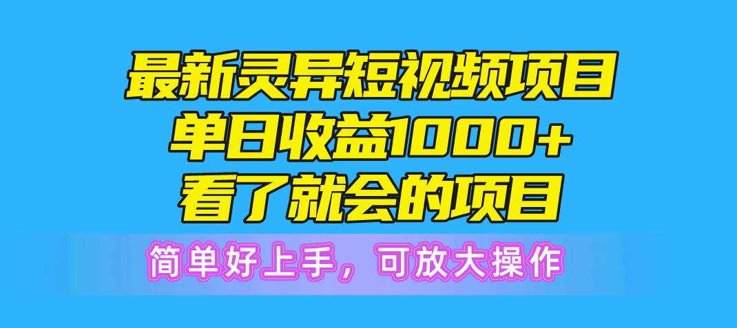 最新灵异短视频项目，单日收益1000+看了就会的项目，简单好上手可放大操作-有量联盟