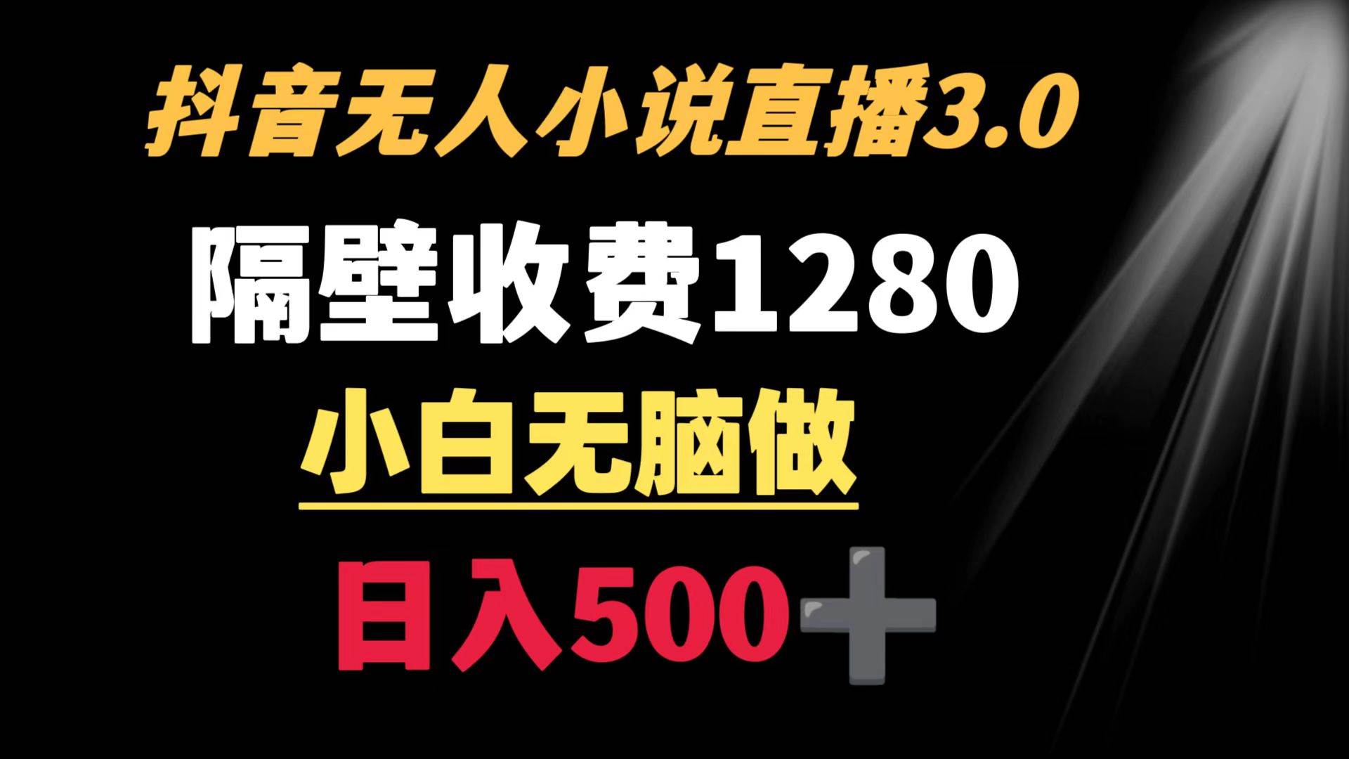 抖音小说无人3.0玩法 隔壁收费1280  轻松日入500+-有量联盟