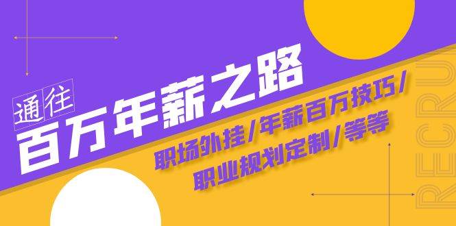 通往百万年薪之路·陪跑训练营：职场外挂/年薪百万技巧/职业规划定制/等等-有量联盟