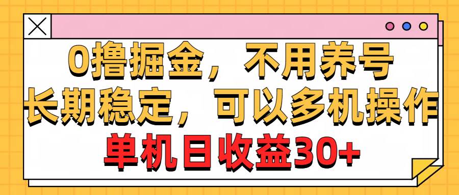 0撸掘金，不用养号，长期稳定，可以多机操作，单机日收益30+-有量联盟