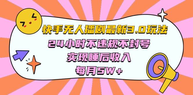 快手 最新无人播剧3.0玩法，24小时不违规不封号，实现睡后收入，每…-有量联盟