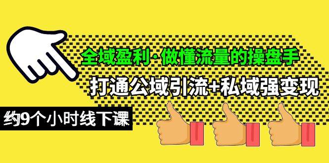 全域盈利·做懂流量的操盘手，打通公域引流+私域强变现，约9个小时线下课-有量联盟