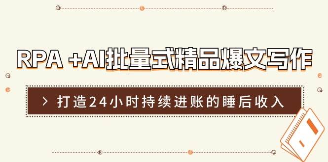 RPA +AI批量式 精品爆文写作  日更实操营，打造24小时持续进账的睡后收入-有量联盟