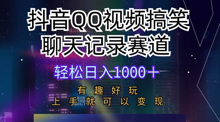 抖音QQ视频搞笑聊天记录赛道 有趣好玩 新手上手就可以变现 轻松日入1000＋-有量联盟