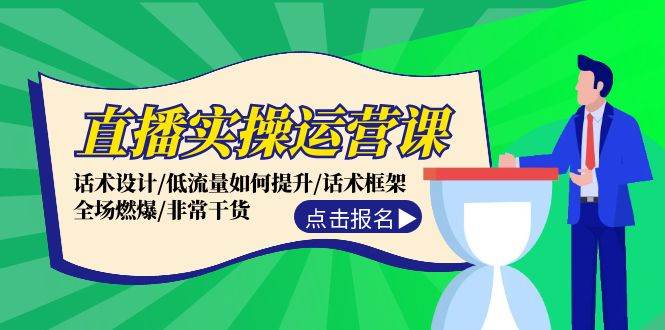 直播实操运营课：话术设计/低流量如何提升/话术框架/全场燃爆/非常干货-有量联盟