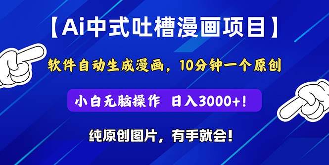 Ai中式吐槽漫画项目，软件自动生成漫画，10分钟一个原创，小白日入3000+-有量联盟