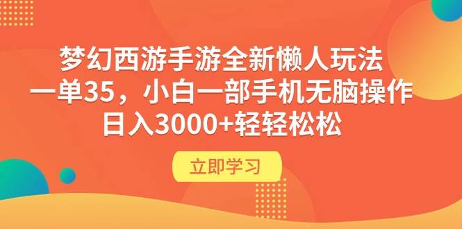 梦幻西游手游全新懒人玩法 一单35 小白一部手机无脑操作 日入3000+轻轻松松-有量联盟