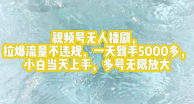 视频号无人播剧，拉爆流量不违规，一天到手5000多，小白当天上手，多号…-有量联盟