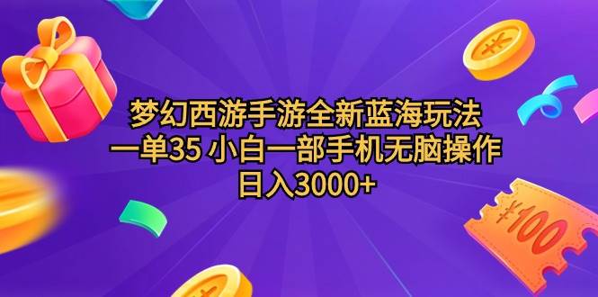 梦幻西游手游全新蓝海玩法 一单35 小白一部手机无脑操作 日入3000+轻轻…-有量联盟