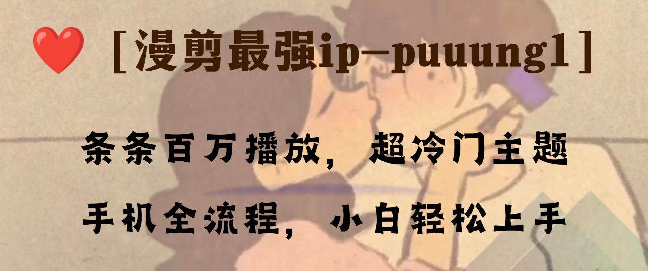 条条百万播放，漫剪最强冷门ip-puuung1，手机全流程，小白轻松学会！-有量联盟