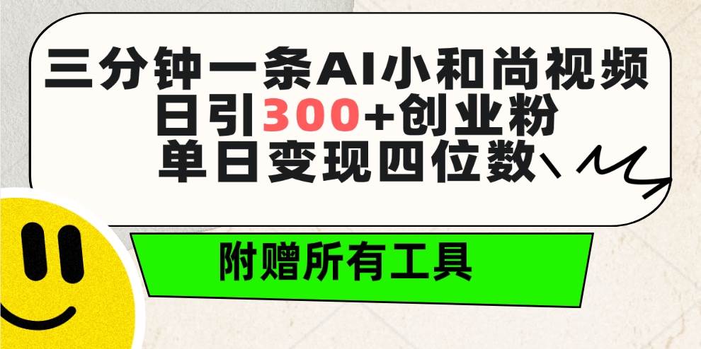 三分钟一条AI小和尚视频 ，日引300+创业粉。单日变现四位数 ，附赠全套工具-有量联盟