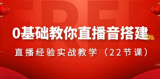 0基础教你直播音搭建系列课程，直播经验实战教学（22节课）-有量联盟