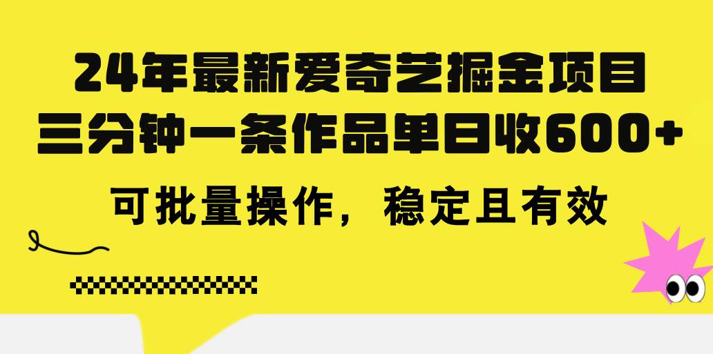 24年 最新爱奇艺掘金项目，三分钟一条作品单日收600+，可批量操作，稳…-有量联盟