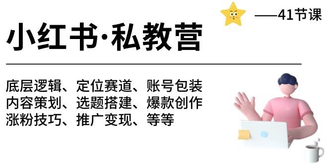 小红书 私教营 底层逻辑/定位赛道/账号包装/涨粉变现/月变现10w+等等-41节-有量联盟