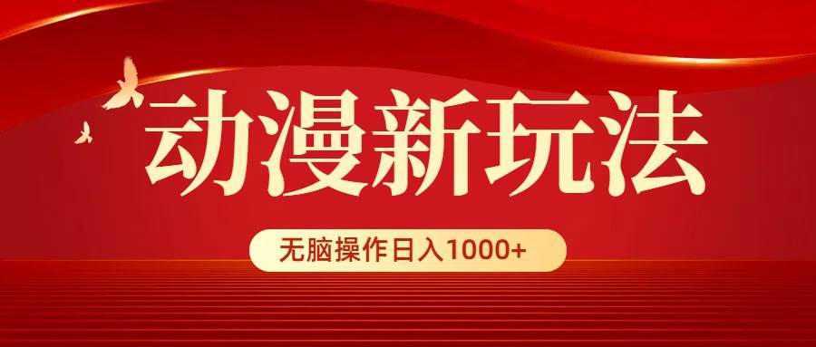 动漫新玩法，条条爆款，5分钟1条100%原创，小白无脑操作日入1000+-有量联盟