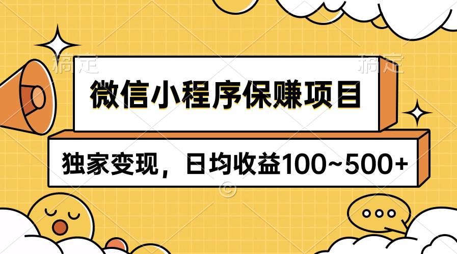 微信小程序保赚项目，独家变现，日均收益100~500+-有量联盟