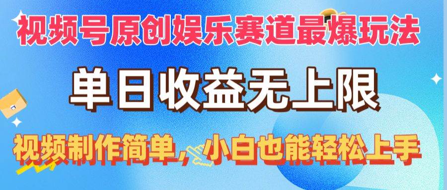 视频号原创娱乐赛道最爆玩法，单日收益无上限，视频制作简单，小白也能…-有量联盟